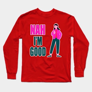 Nah I'm Good funny valentines day shirt for singles Long Sleeve T-Shirt